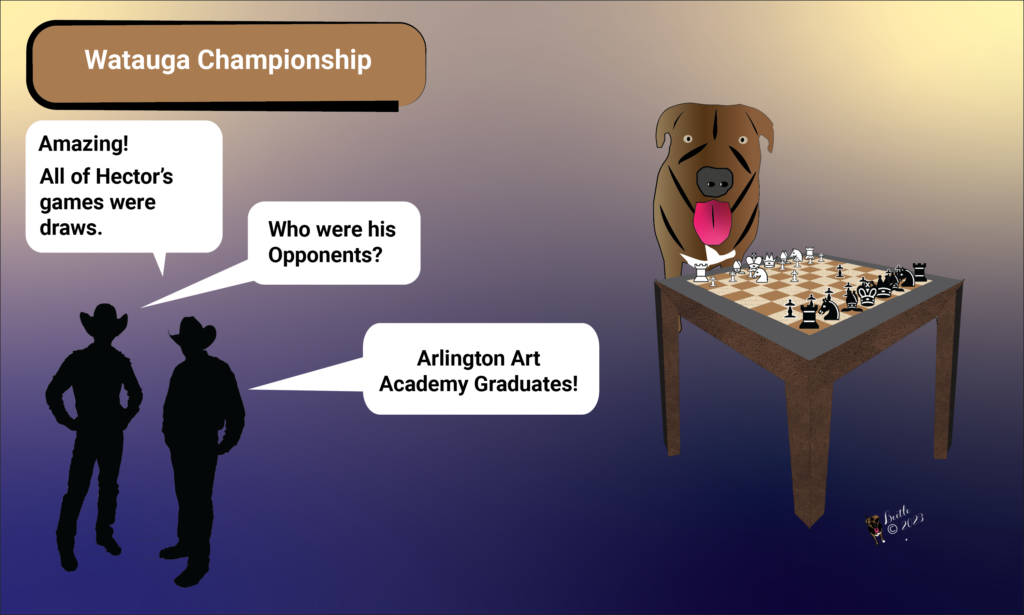 Hector the Dog is playing in the Watauga Chess Championship. One spectator says, "Amazing! All of Hector's games were draws."

A second spectator asks, "Who were his opponents?"

"Arlington Art Academy Graduates!"